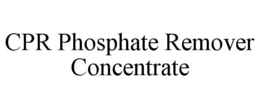 CPR PHOSPHATE REMOVER CONCENTRATE trademark