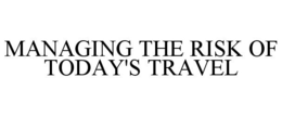 MANAGING THE RISK OF TODAY'S TRAVEL trademark