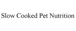 SLOW COOKED PET NUTRITION trademark
