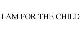 I AM FOR THE CHILD trademark