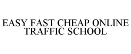 EASY FAST CHEAP ONLINE TRAFFIC SCHOOL trademark
