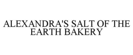 ALEXANDRA'S SALT OF THE EARTH BAKERY trademark