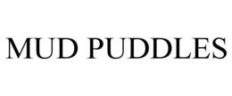 MUD PUDDLES trademark