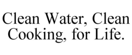 CLEAN WATER, CLEAN COOKING, FOR LIFE. trademark