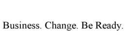 BUSINESS. CHANGE. BE READY. trademark