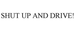 SHUT UP AND DRIVE! trademark
