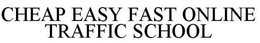 CHEAP EASY FAST ONLINE TRAFFIC SCHOOL trademark