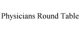 PHYSICIANS ROUND TABLE trademark