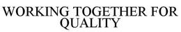 WORKING TOGETHER FOR QUALITY trademark