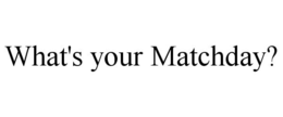 WHAT'S YOUR MATCHDAY? trademark