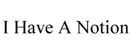 I HAVE A NOTION trademark