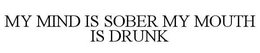 MY MIND IS SOBER MY MOUTH IS DRUNK trademark