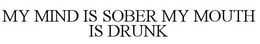 MY MIND IS SOBER MY MOUTH IS DRUNK trademark