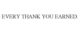 EVERY THANK YOU EARNED. trademark