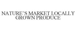 NATURE'S MARKET LOCALLY GROWN PRODUCE trademark