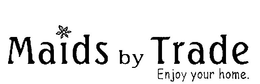 MAIDS BY TRADE ENJOY YOUR HOME. trademark