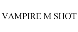 VAMPIRE M SHOT trademark