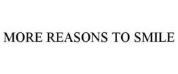 MORE REASONS TO SMILE trademark