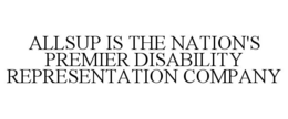 ALLSUP IS THE NATION'S PREMIER DISABILITY REPRESENTATION COMPANY trademark