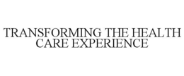 TRANSFORMING THE HEALTH CARE EXPERIENCE trademark