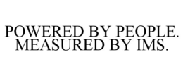 POWERED BY PEOPLE. MEASURED BY IMS. trademark
