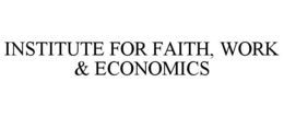 INSTITUTE FOR FAITH, WORK & ECONOMICS trademark