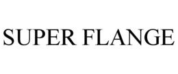 SUPER FLANGE trademark
