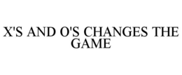 X'S AND O'S CHANGES THE GAME trademark
