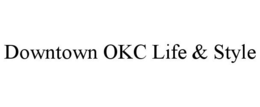 DOWNTOWN OKC LIFE & STYLE trademark