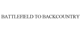 BATTLEFIELD TO BACKCOUNTRY trademark