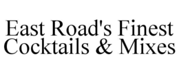 EAST ROAD'S FINEST COCKTAILS & MIXES trademark