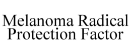 MELANOMA RADICAL PROTECTION FACTOR trademark