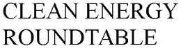 CLEAN ENERGY ROUNDTABLE trademark