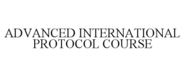 ADVANCED INTERNATIONAL PROTOCOL COURSE trademark
