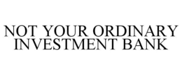 NOT YOUR ORDINARY INVESTMENT BANK trademark