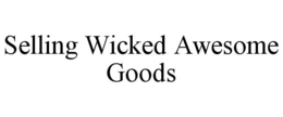 SELLING WICKED AWESOME GOODS trademark