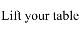 LIFT YOUR TABLE trademark