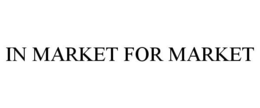IN MARKET FOR MARKET trademark