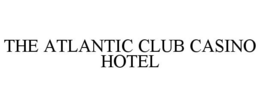 THE ATLANTIC CLUB CASINO HOTEL trademark