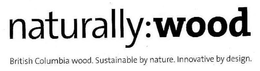 NATURALLY:WOOD BRITISH COLOMBIA WOOD. SUSTAINABLE BY NATURE. INNOVATIVE BY DESIGN. trademark
