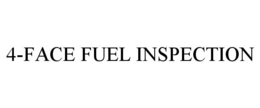 4-FACE FUEL INSPECTION trademark