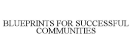 BLUEPRINTS FOR SUCCESSFUL COMMUNITIES trademark