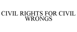 CIVIL RIGHTS FOR CIVIL WRONGS trademark