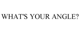 WHAT'S YOUR ANGLE? trademark