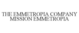 THE EMMETROPIA COMPANY MISSION EMMETROPIA trademark