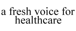 A FRESH VOICE FOR HEALTHCARE trademark