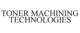 TONER MACHINING TECHNOLOGIES trademark