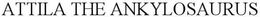 ATTILA THE ANKYLOSAURUS trademark