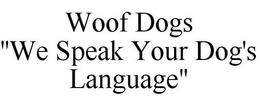 WOOF DOGS "WE SPEAK YOUR DOG'S LANGUAGE" trademark