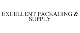 EXCELLENT PACKAGING & SUPPLY trademark